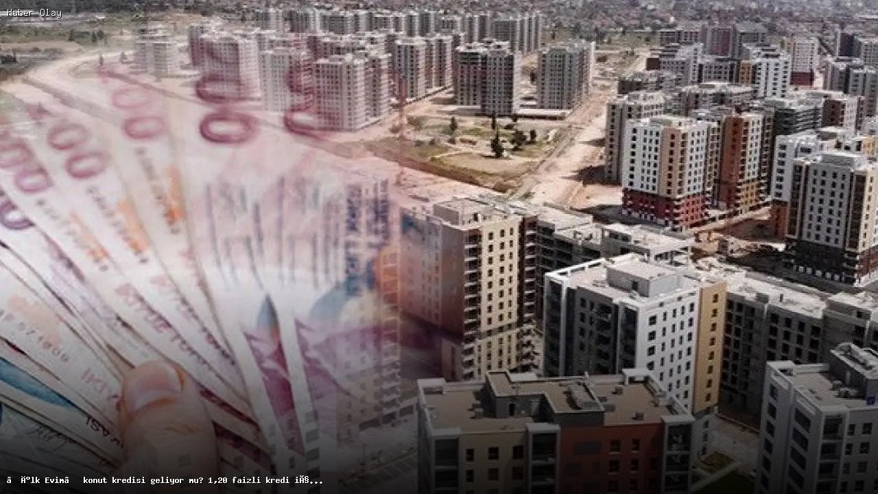 İlk Evim konut kredisi ne zaman çıkacak? 1,20 faizle sunulacak mı?