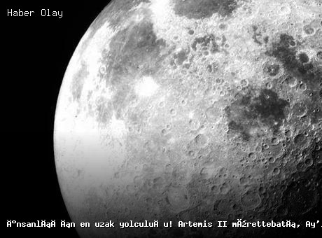 Artemis II Misyonu: Astronotlar Ay’ın Çekim Alanına Girdi