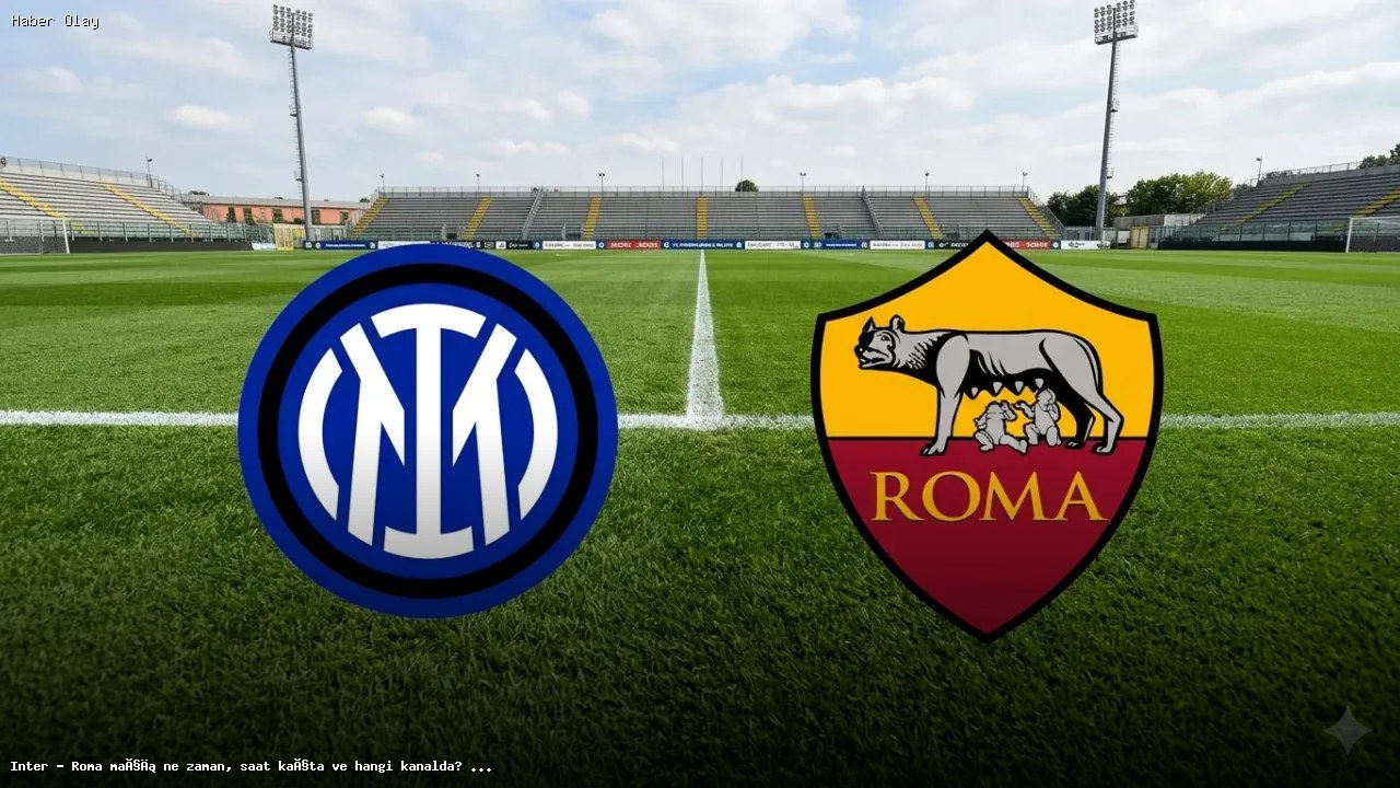 İnter – Roma Maçı: Tarih, Saat ve Yayın Detayları