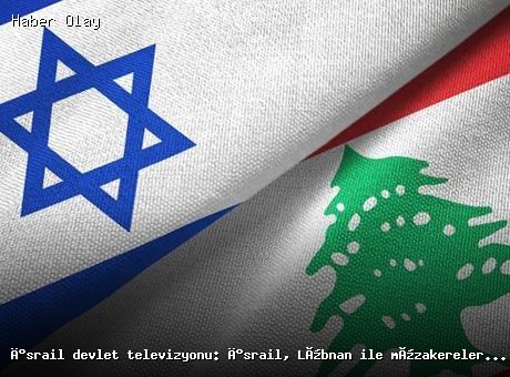 İsrail, Lübnan ile Müzakerelerde Süre Sınırı Belirledi