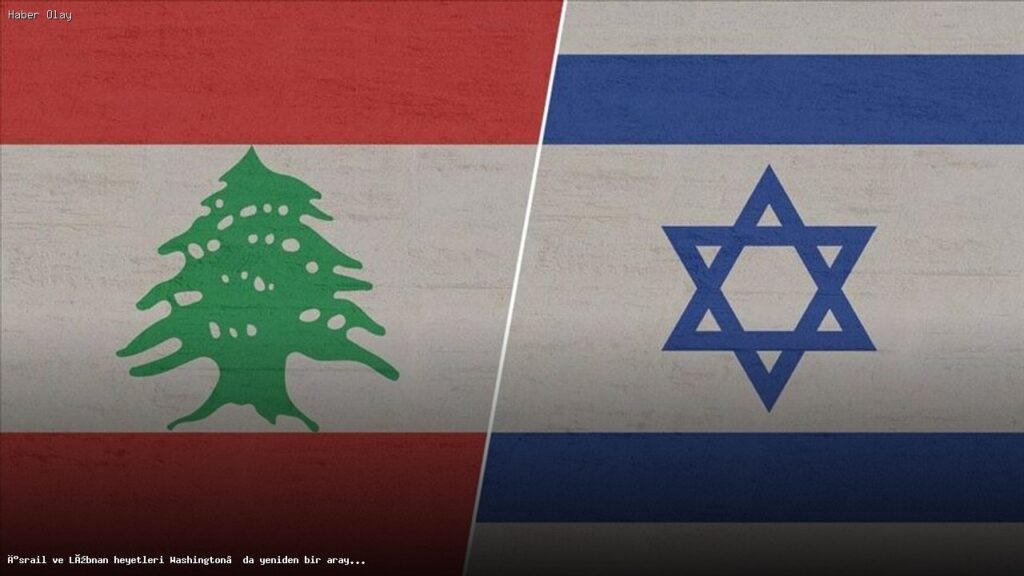 İsrail ve Lübnan Heyetleri Washington’da Diplomatik Görüşme Yapacak