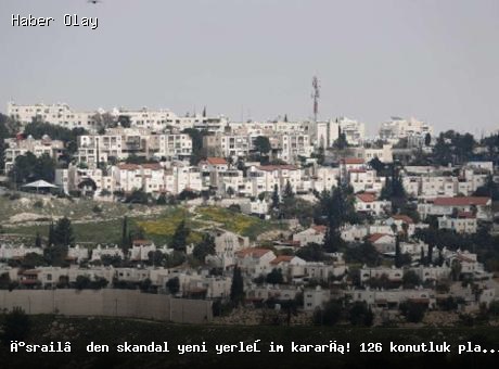 İsrail’den skandal yeni yerleşim kararı! 126 konutluk plan onaylandı
