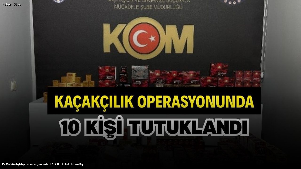 Niğde’de Kaçakçılık Operasyonu: 10 Gözaltı