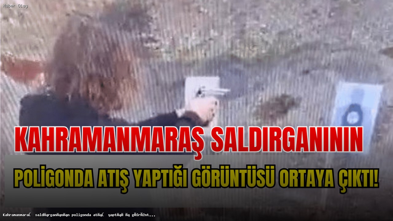 Kahramanmaraş Saldırganının Poligondaki Atış Görüntüleri Ortaya Çıktı