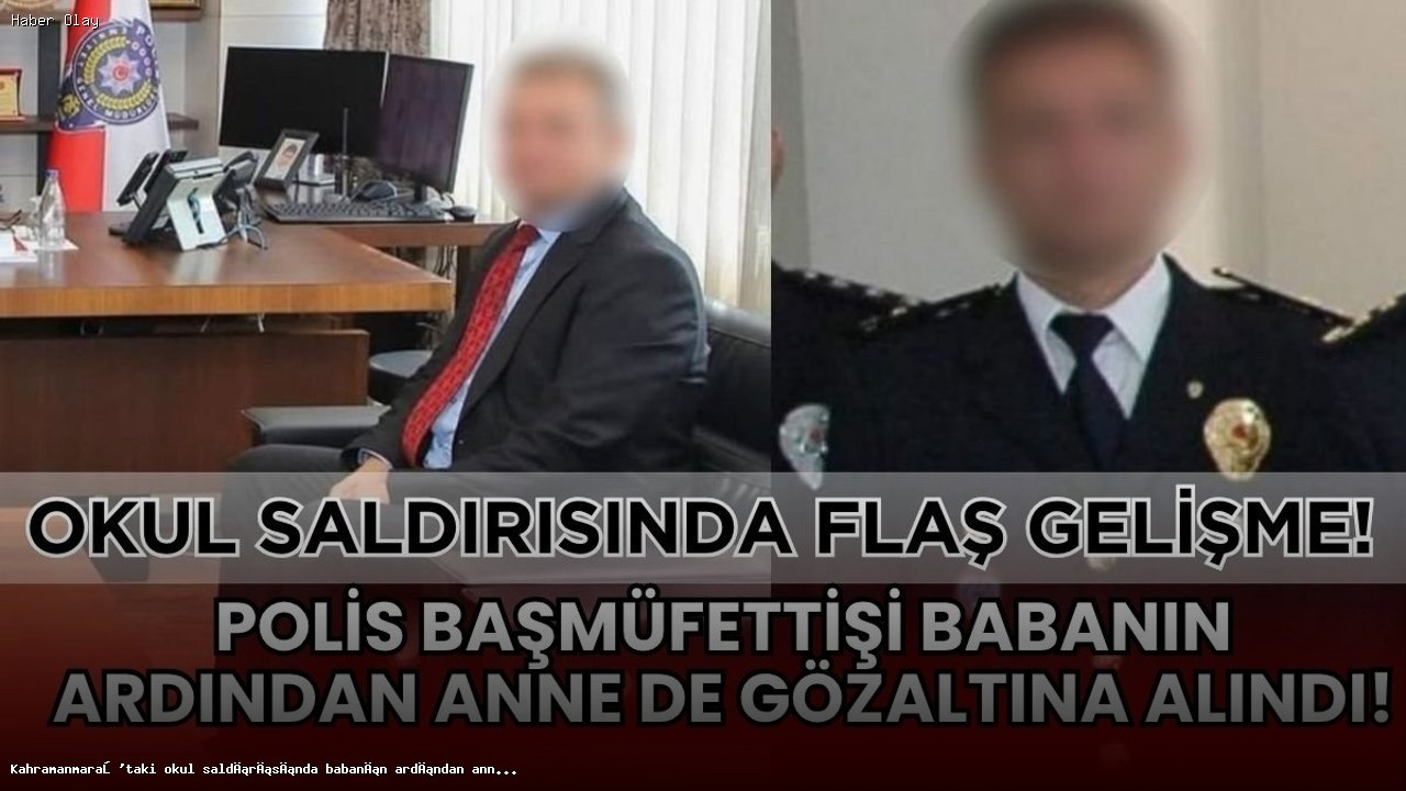 Kahramanmaraş’taki Okul Saldırısında Anne Gözaltına Alındı