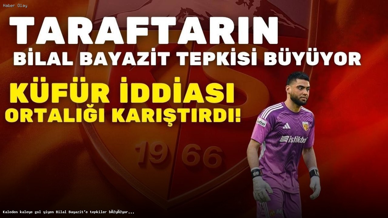 Kayserispor’un Kalecisi Bilal Bayazit’e Tepkiler Neden Büyüyor?