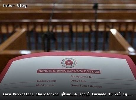 Son dakika: Kara Kuvvetleri ihalelerine yönelik davada 19 kişi yargılanacak