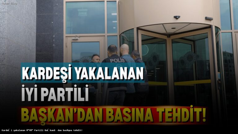 İYİ Partili Başkan’ın Kardeşi Hakkında Şok Tehditler