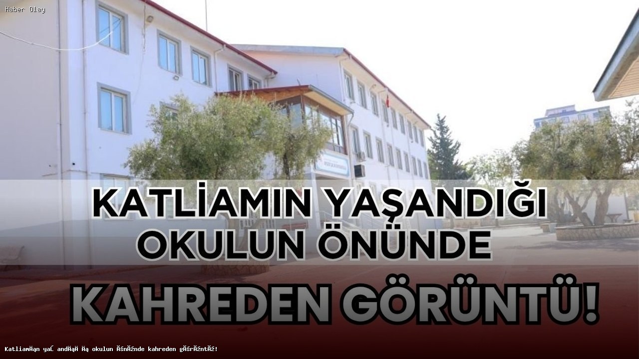 Kahramanmaraş’taki Okul Katliamı: Neler Oldu?