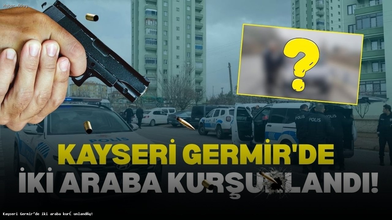 Kayseri Germir’de Silahlı Kavga: İki Araç Kurşunlandı!