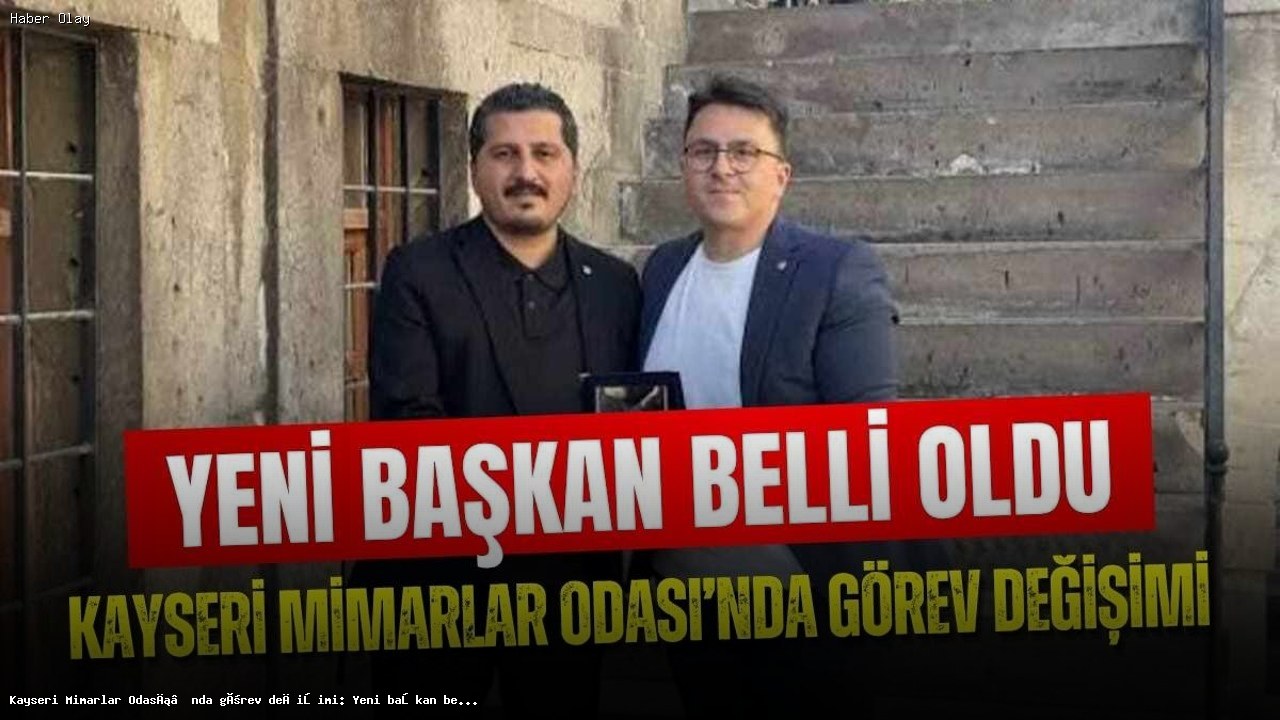 Kayseri Mimarlar Odası’nda Başkanlık Değişikliği: Yeni İsim Belli Oldu