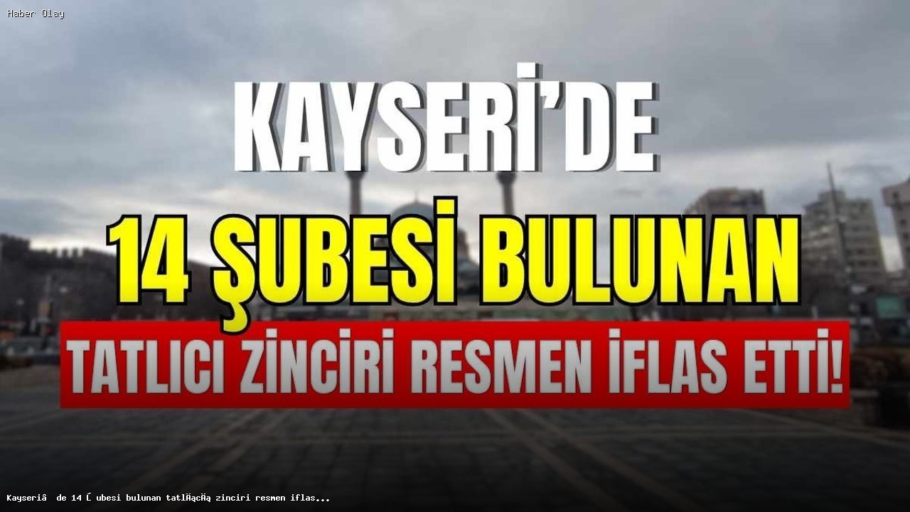Kayseri’deki Tatlıcı Zinciri Ekleristan İflas Etti