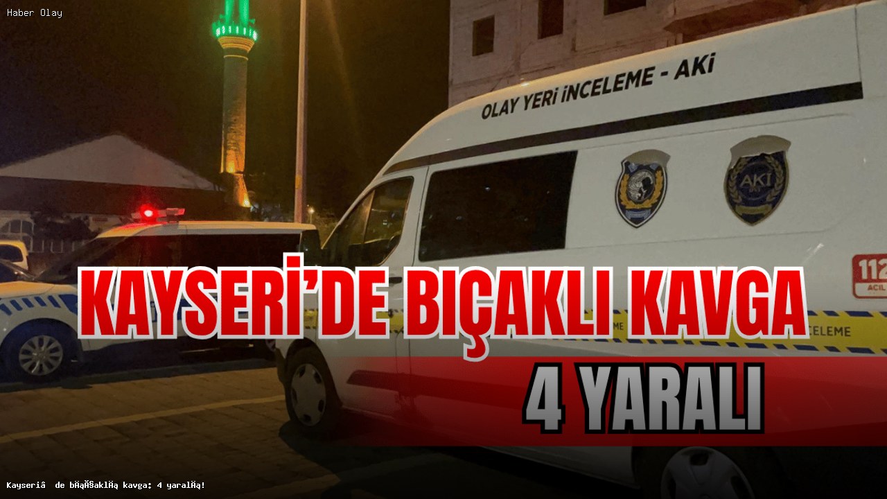Kayseri’de Bıçaklı Kavga: 4 Yaralı, Olayın Ayrıntıları Ne?