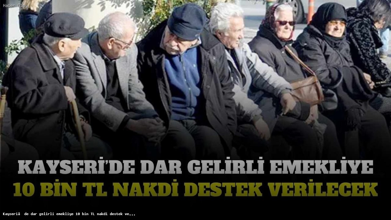 Kayseri’de Emeklilere 10 Bin TL Destek Programı Nedir?