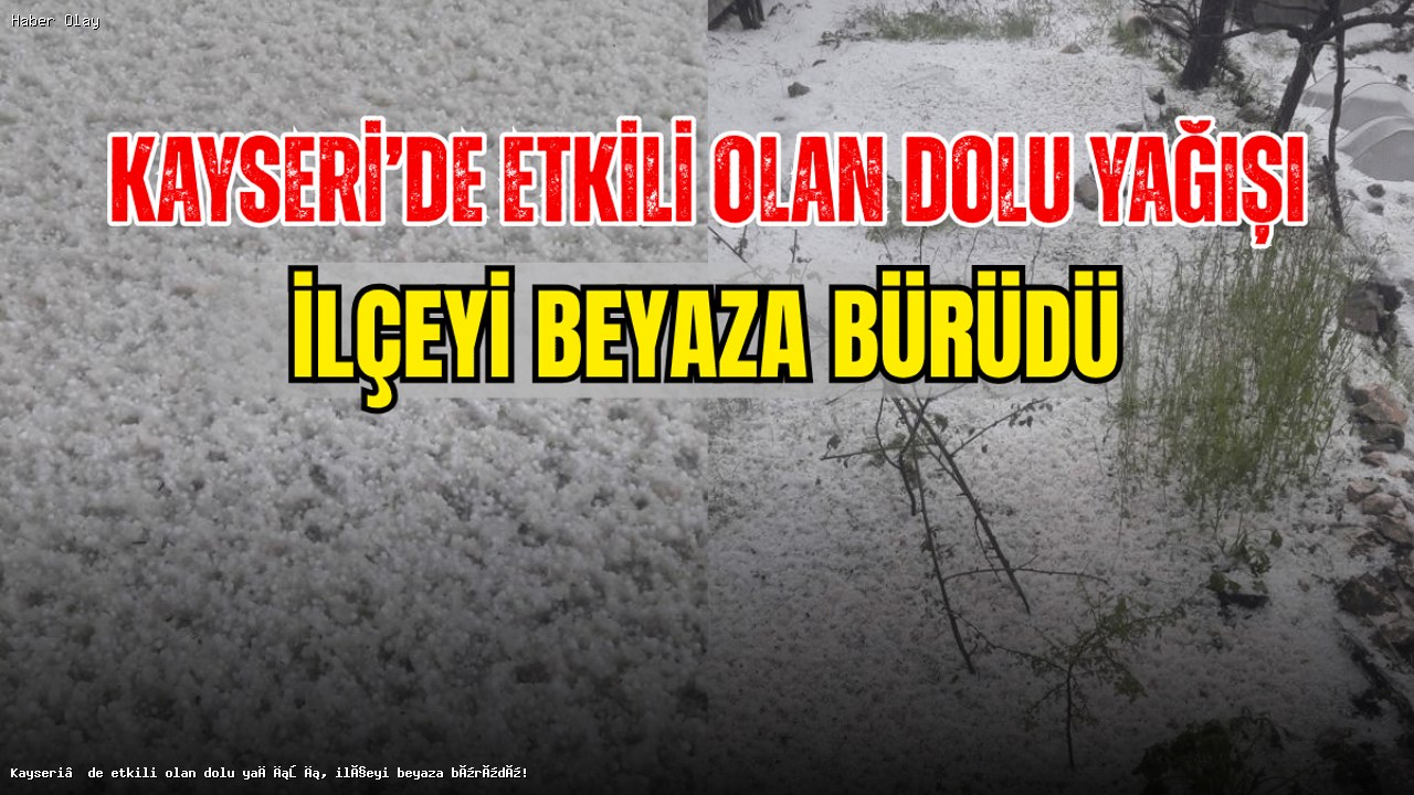 Kayseri’de Dolu Yağışı Sonrası İlçede Beyaz Manzara