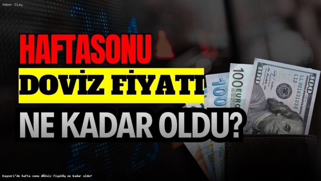 Döviz Kurlarında Son Durum: Kayseri’de Fiyatlar Ne Kadar?