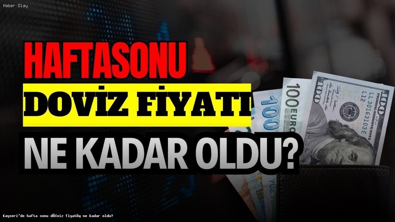 Döviz Kurlarında Son Durum: Kayseri’de Fiyatlar Ne Kadar?