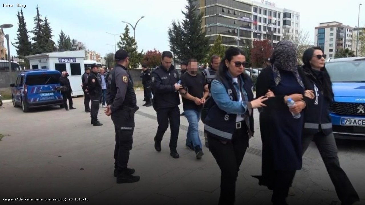 Kayseri’de Kara Para Operasyonu: 23 Kişi Tutuklandı