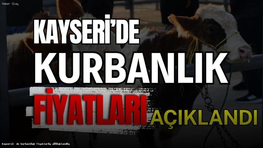 Kayseri’de Kurbanlık Hayvan Fiyatları Ne Kadar Olacak?