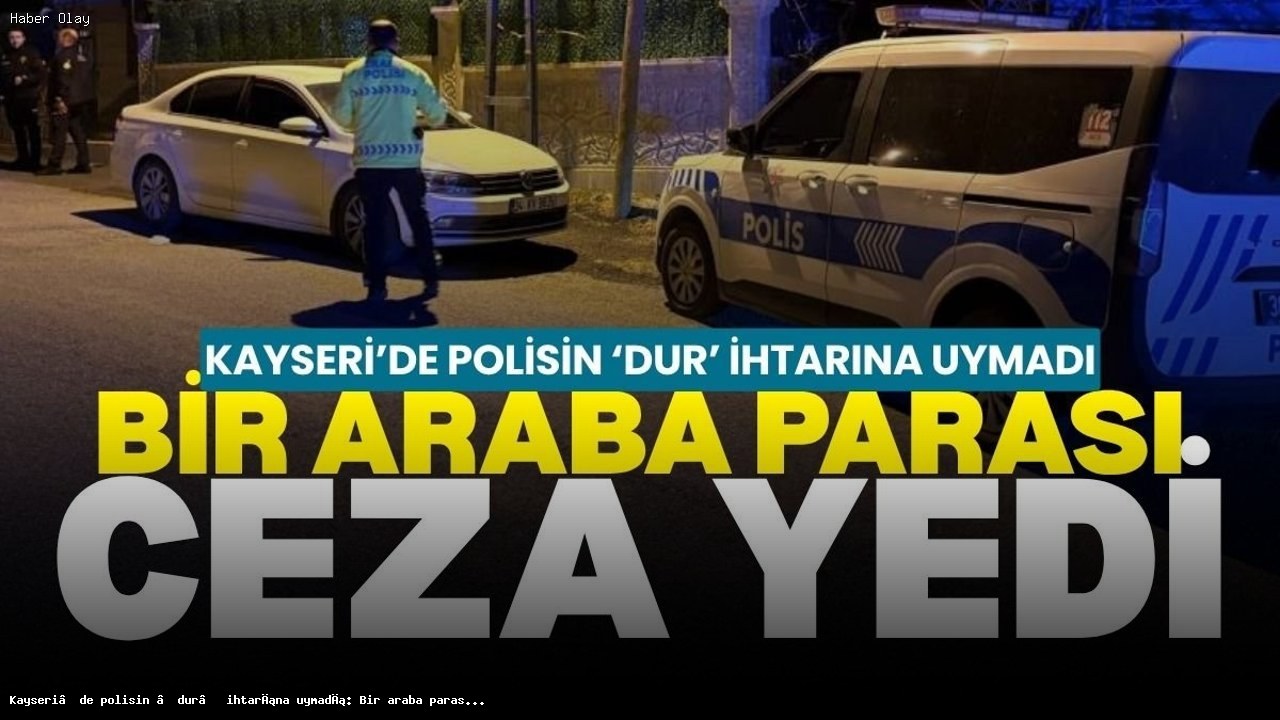 Kayseri’de Polise Uymayan Sürücüye Eşdeğer Araç Ceza