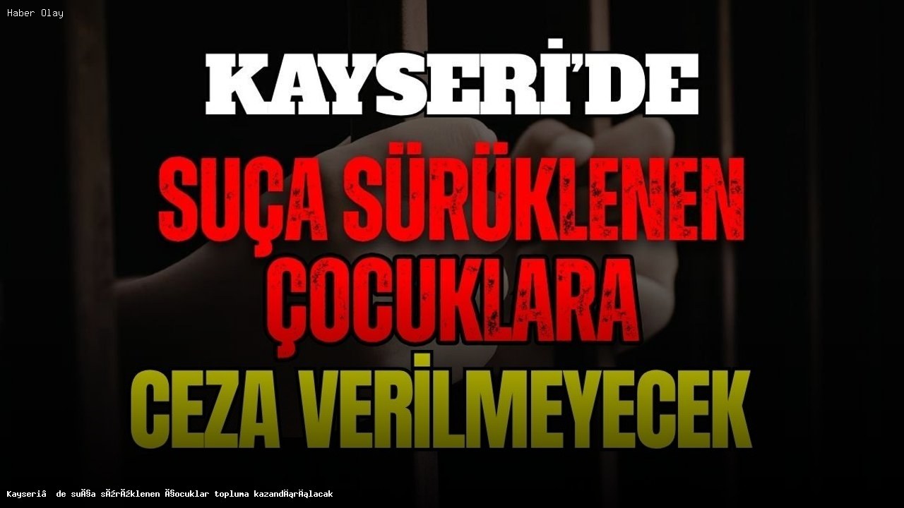 Kayseri’deki Suça Sürüklenen Çocuklar Nasıl Kazanılacak?