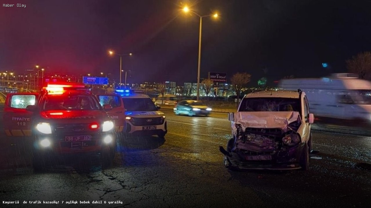 Kayseri’de Korkunç Trafik Kazası: 6 Yaralı, 7 Aylık Bebek de Var