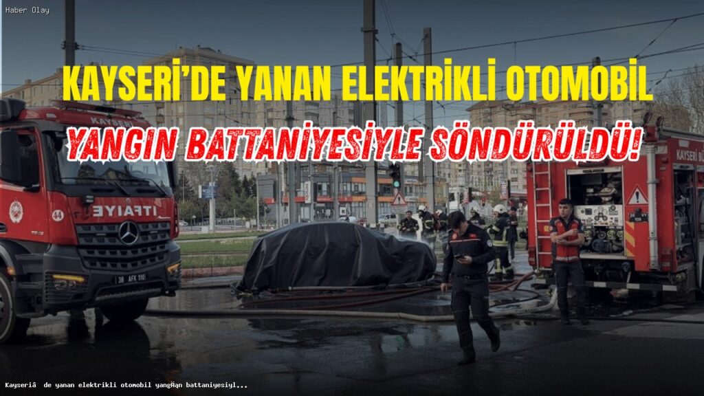 Kayseri’de Elektrikli Araç Yangını: Yangın Battaniyesiyle Söndürüldü