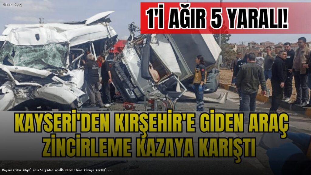 Kayseri-Kırşehir Yolu’nda Zincirleme Kaza: 5 Yaralı