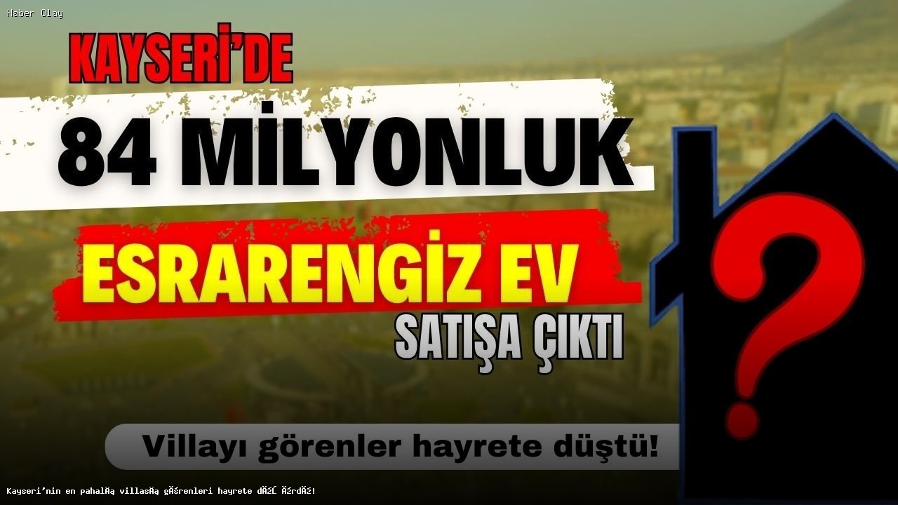Kayseri’nin En Pahalı Villası 84 Milyon TL’ye Satışta