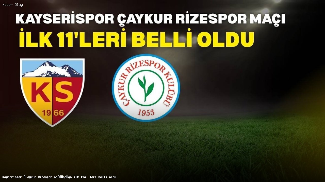 Kayserispor Çaykur Rizespor Maçının İlk 11’leri Açıklandı