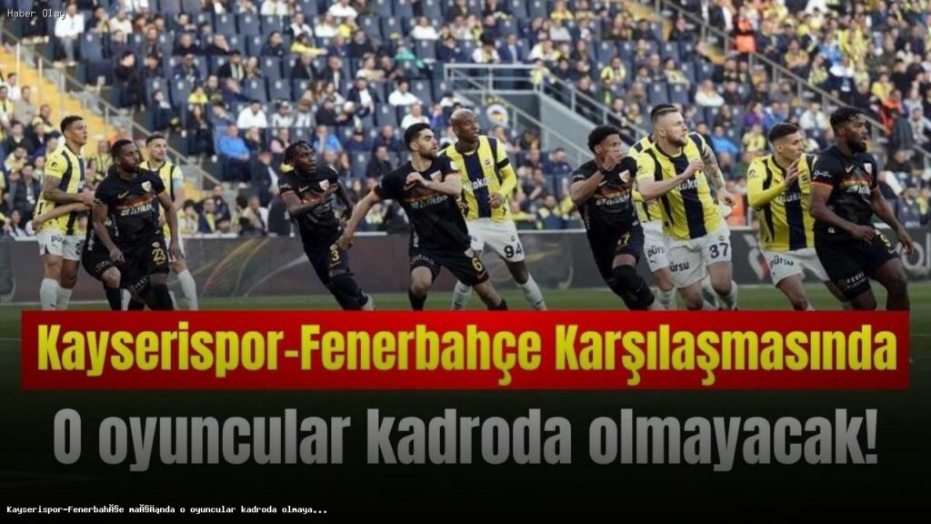Fenerbahçe’nin Kayserispor Maçında Olmayan Oyuncular
