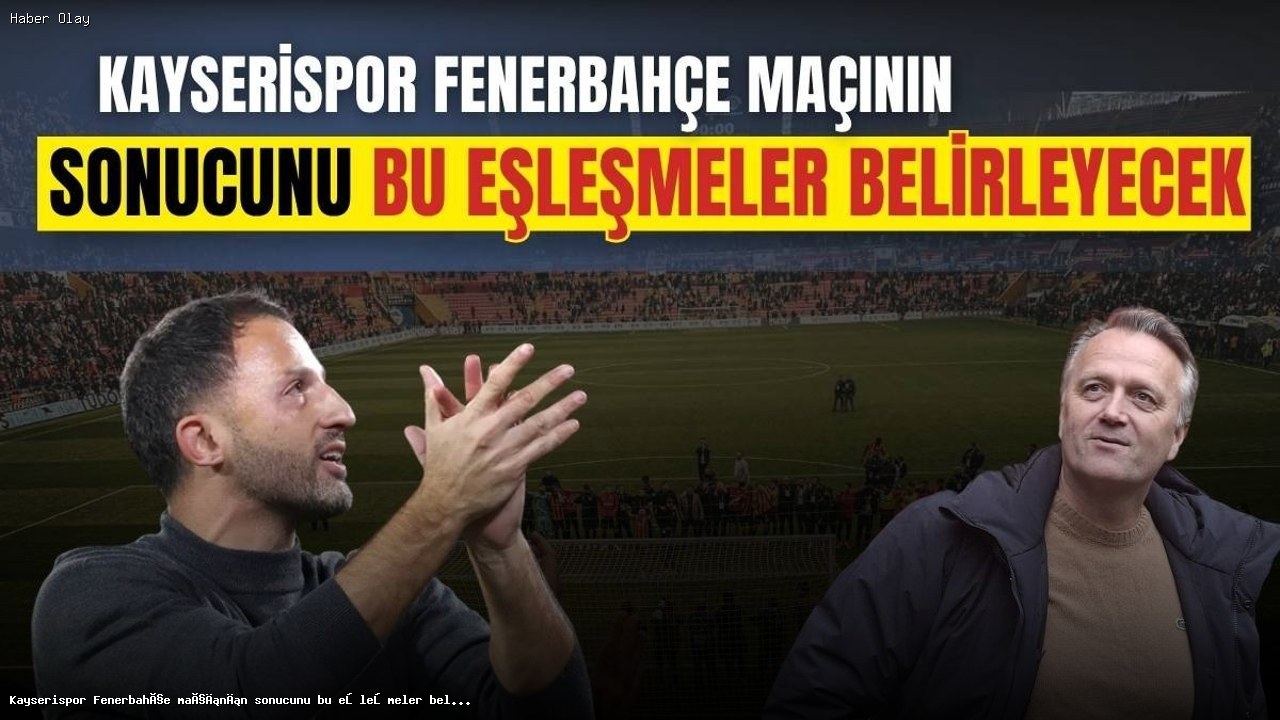 Kayserispor-Fenerbahçe Maçında Belirleyici Eşleşmeler