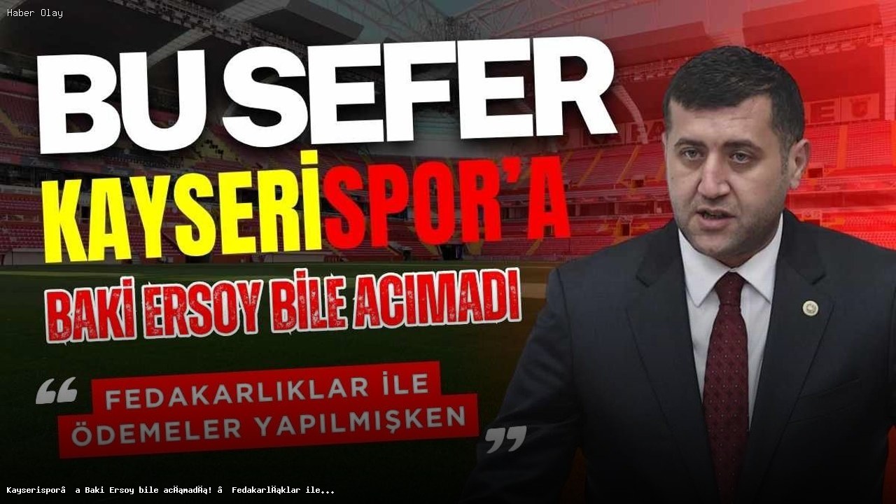 Baki Ersoy’dan Kayserispor’a Sert Mesaj: Neden Bu Durumdayız?