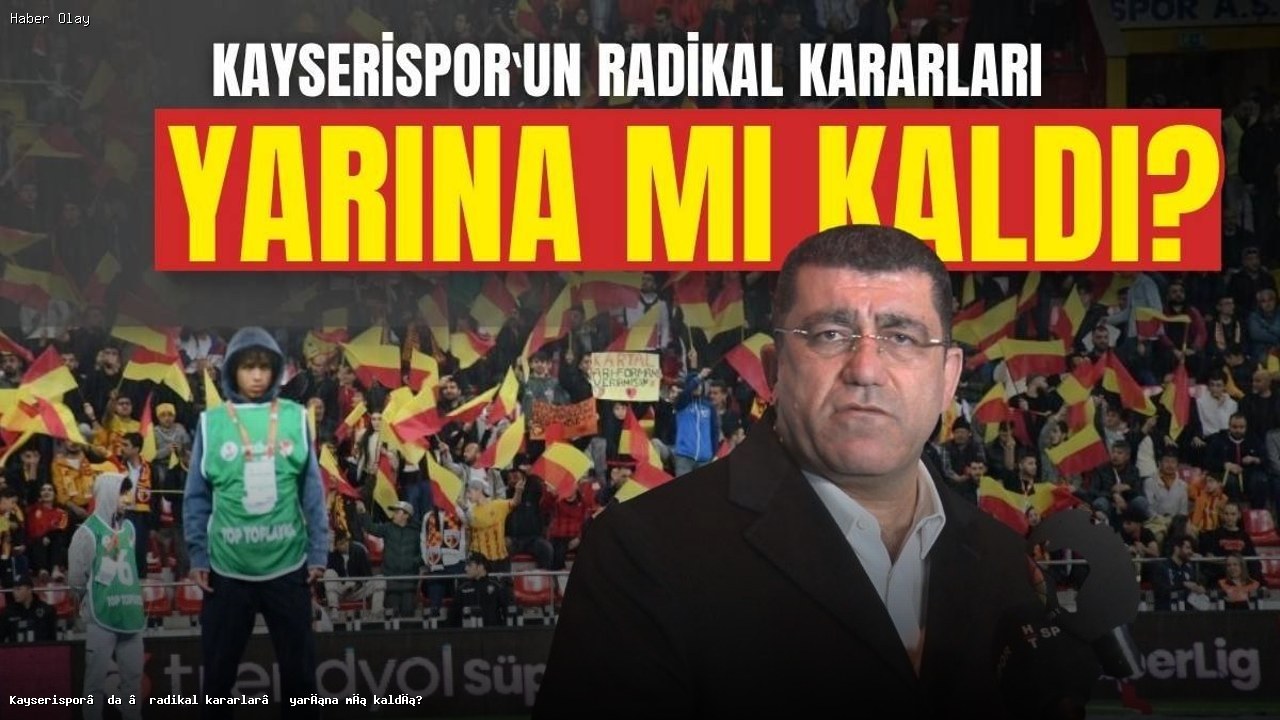 Kayserispor’da Radikal Değişiklikler Bekleniyor