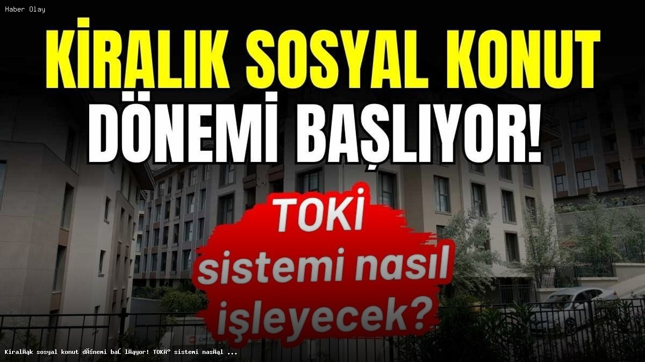 Kiralık Sosyal Konut Modeli Nedir, Nasıl İşleyecek?