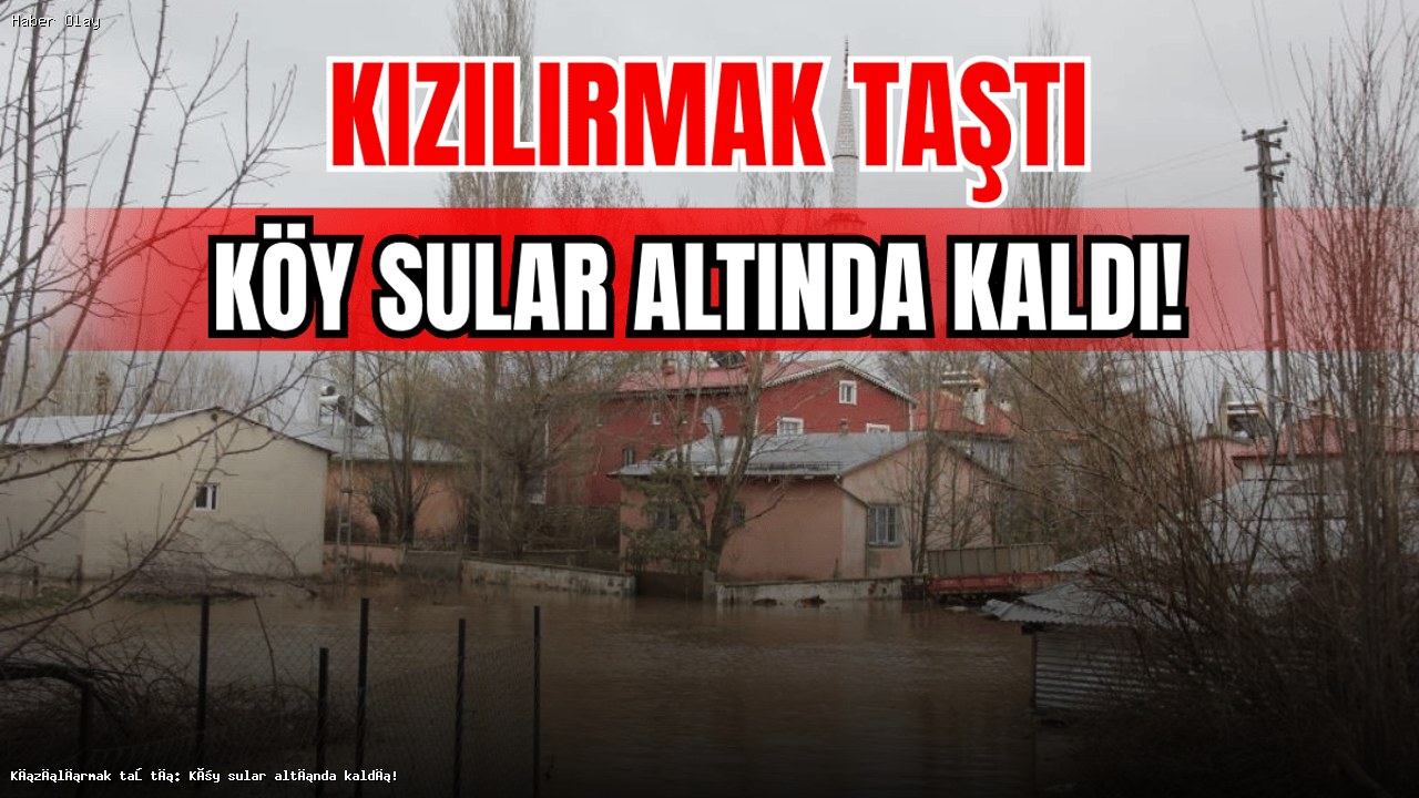 Kızılırmak Taşması: Canova Köyü Sular Altında Kaldı