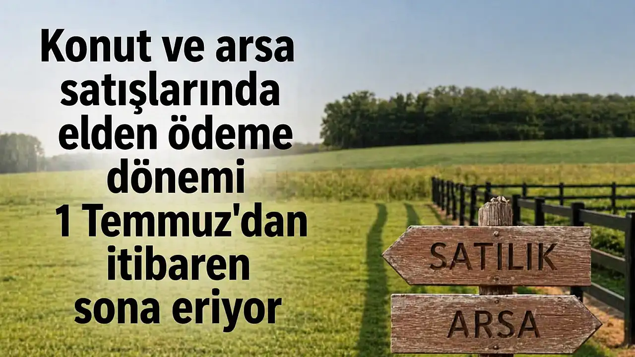 Konut ve Arsa Satışlarında Elden Ödeme Dönemi Sona Eriyor