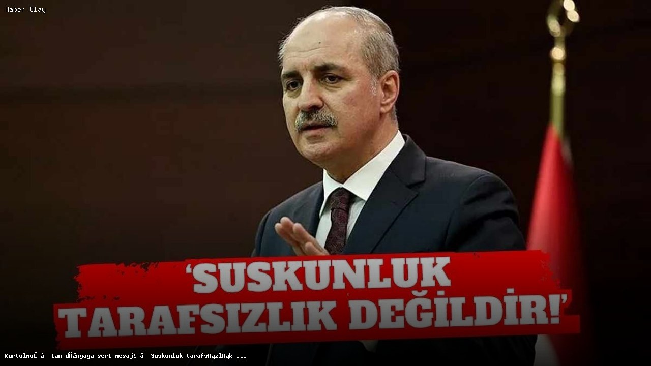 Kurtulmuş’tan uluslararası sisteme sert eleştiriler