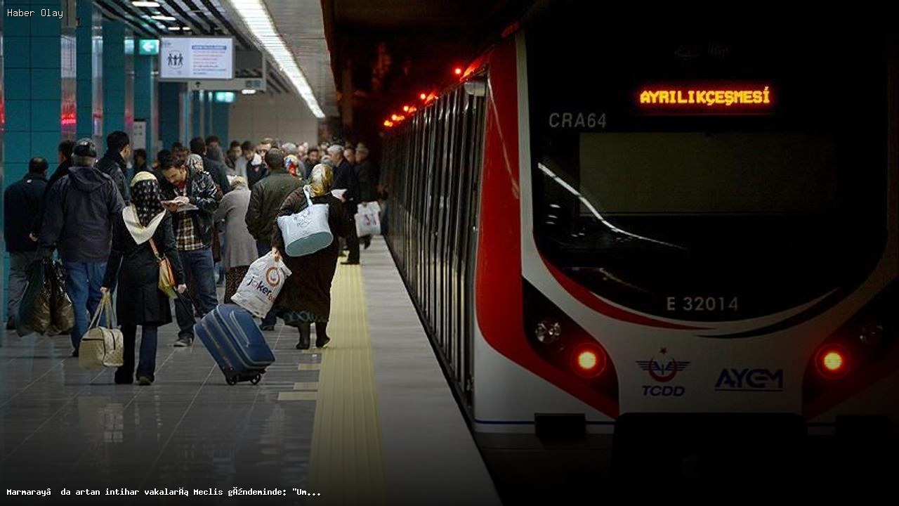 Marmaray İntihar Vakaları Meclis Gündeminde Tartışılıyor