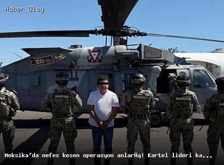 Meksika’da büyük operasyon: Kartel lideri yakalandı
