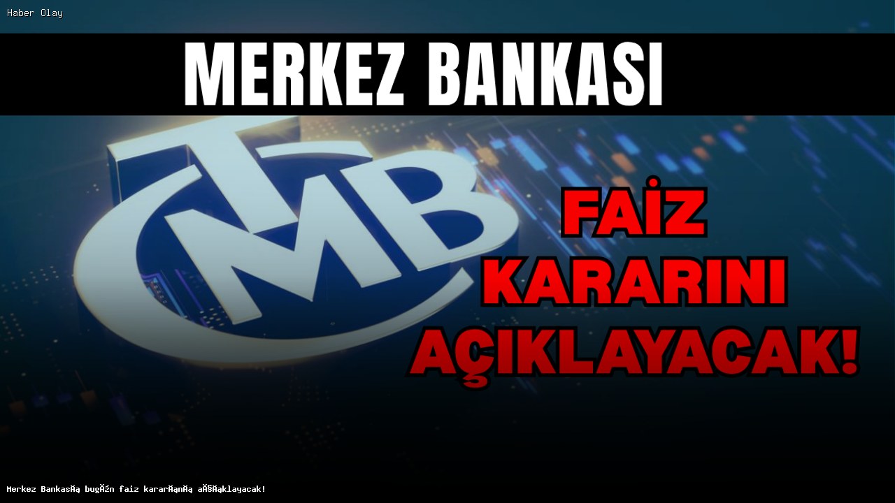 Bugün Merkez Bankası’nın Faiz Kararı Bekleniyor
