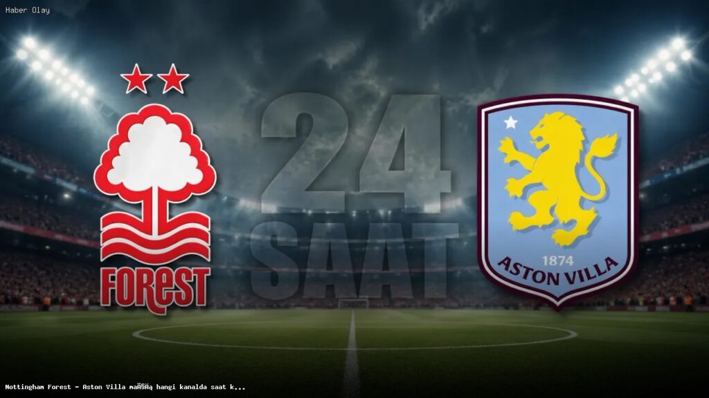 Nottingham Forest – Aston Villa maçı ne zaman ve hangi kanalda?