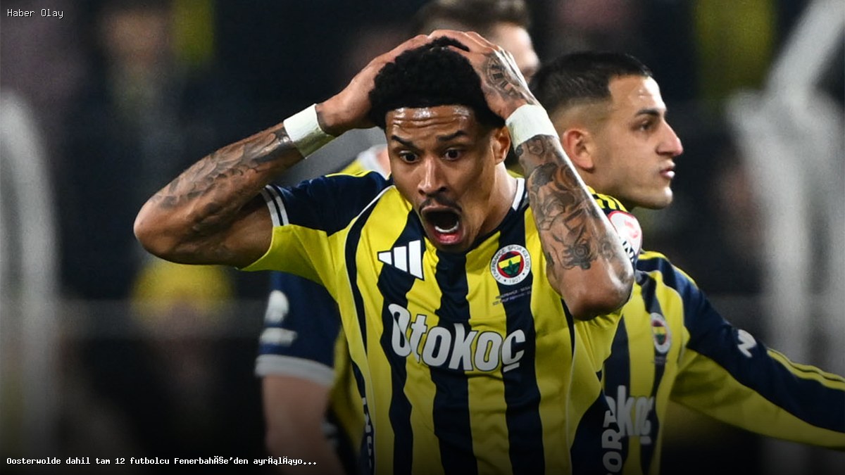 Fenerbahçe’den 12 Futbolcu Ayrılıyor! Nedenleri ve Sonuçları