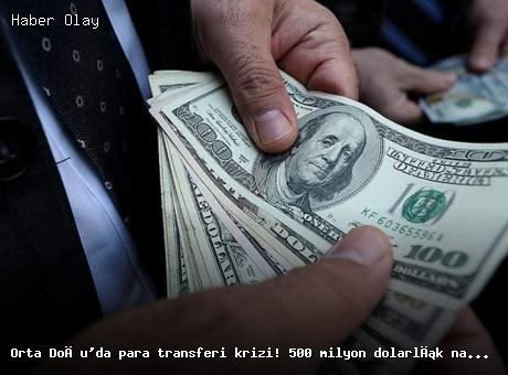 Orta Doğu’da Para Transferi Krizi: 500 Milyon Dolar Durduruldu