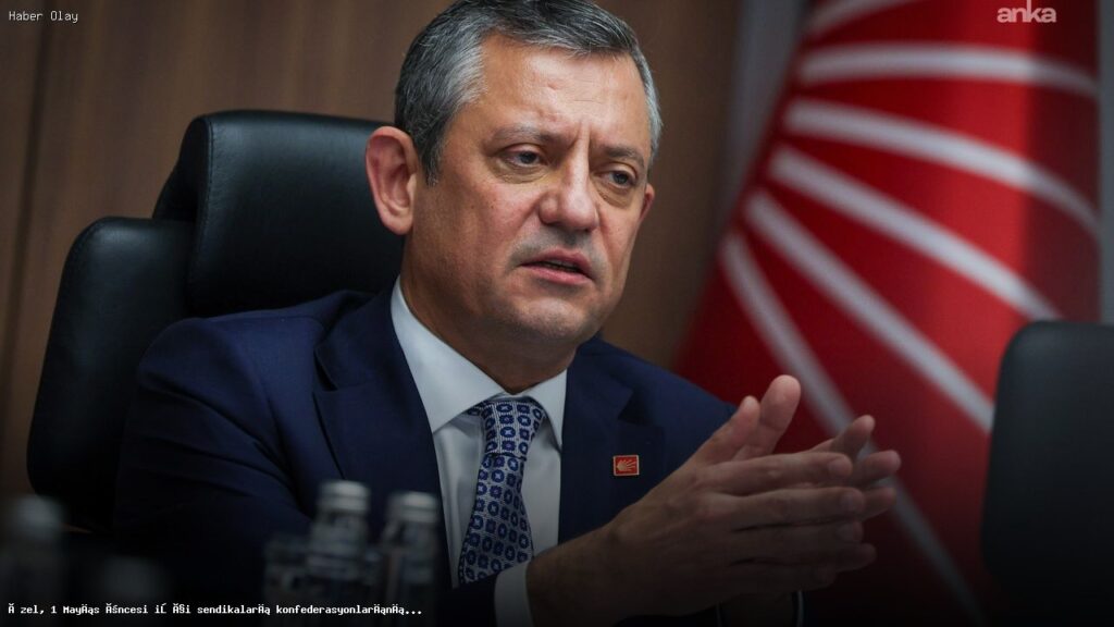 Özgür Özel, 1 Mayıs Öncesi Sendika Ziyaretlerine Başlıyor