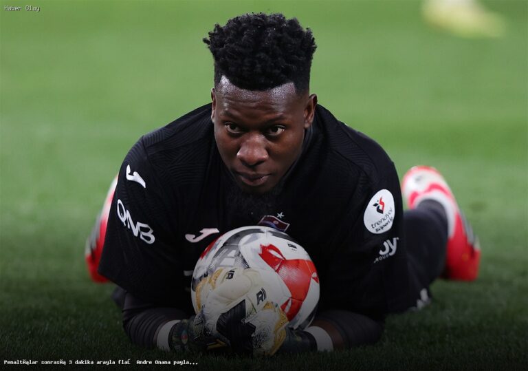 Andre Onana Penaltılar Sonrası Neden Gündem Oldu?
