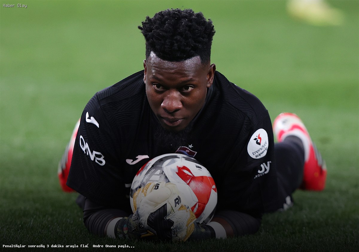 Andre Onana Penaltılar Sonrası Neden Gündem Oldu?