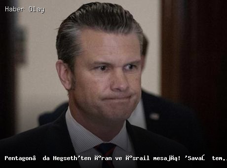 Pentagon’da Hegseth’ten İran ve İsrail Üzerine Açıklamalar