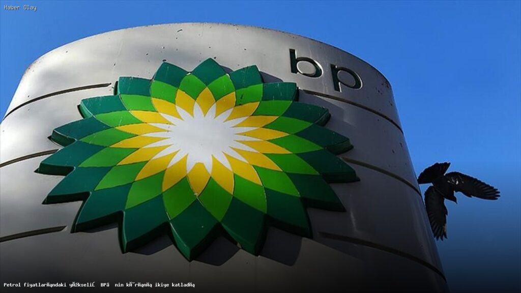 Petrol Fiyatları Yükselirken BP’nin Kârı Nasıl Etkilendi?