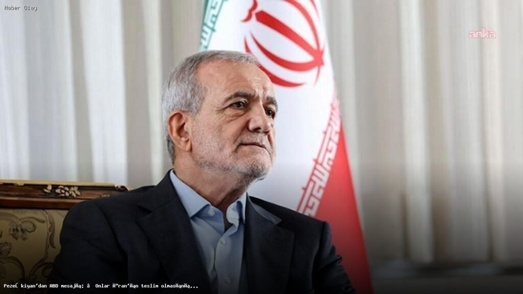 İran Cumhurbaşkanı Pezeşkiyan’dan ABD’ye Sert Mesaj